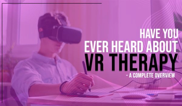 Have-You-Ever-Heard-About-VR-Therapy-A-Complete-Overview