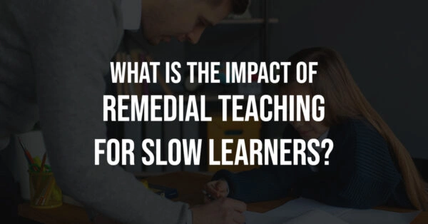 What-Is-The-Impact-Of-Remedial-Teaching-For-Slow-Learners